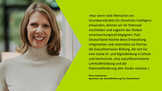 Testimonial von Petra Justenhoven (PwC Deutschland): "Nur wenn viele Menschen ein Grundverständnis für Künstliche Intelligenz entwickeln, können wir ihr Potenzial erschließen und zugleich den Risiken verantwortungsvoll begegnen."